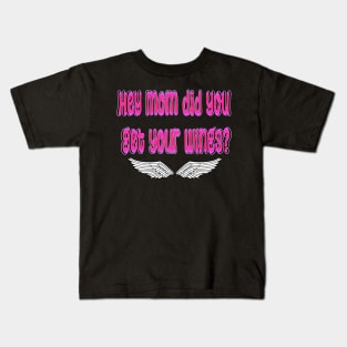 hey mom did you get your wings? Kids T-Shirt